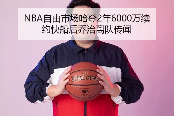NBA自由市场哈登2年6000万续约快船后乔治离队传闻